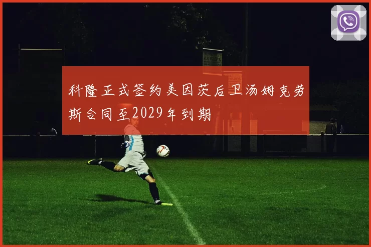 科隆正式签约美因茨后卫汤姆克劳斯合同至2029年到期